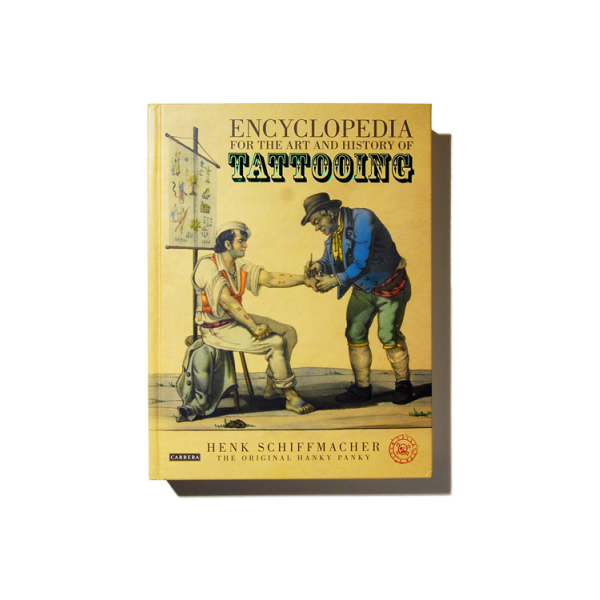 ENCYCLOPEDIA FOR THE ART AND HISTORY OF TATTOOING / HENK SCHIFFMACHER